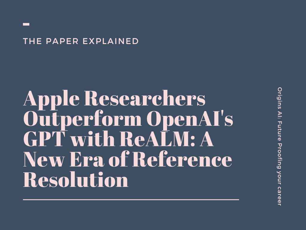 Apple Researchers Outperform OpenAI's GPT with ReALM: A New Era of Reference Resolution