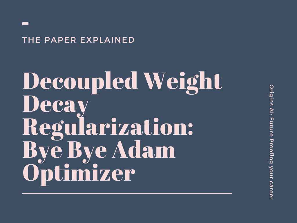 Decoupled Weight Decay Regularization: Bye Bye Adam Optimizer