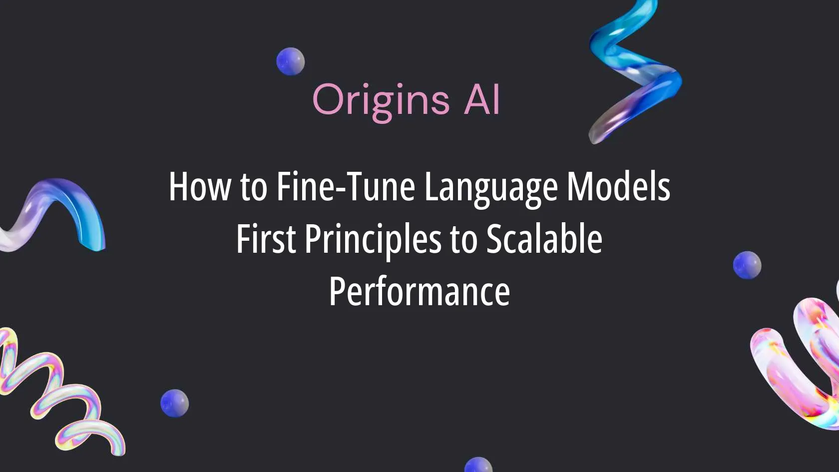 How to Fine-Tune Language Models First Principles to Scalable Performance